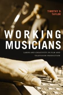 Working Musicians : Labor and Creativity in Film and Television Production