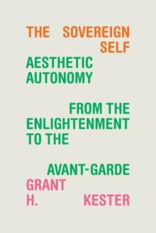 The Sovereign Self : Aesthetic Autonomy from the Enlightenment to the Avant-Garde