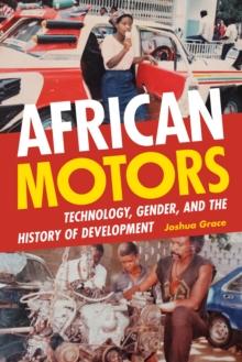 African Motors : Technology, Gender, and the History of Development