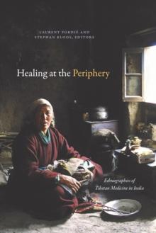 Healing at the Periphery : Ethnographies of Tibetan Medicine in India