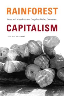 Rainforest Capitalism : Power and Masculinity in a Congolese Timber Concession