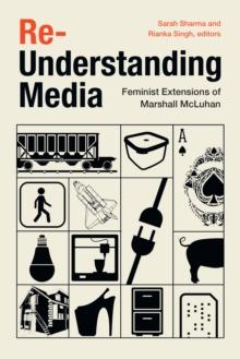 Re-Understanding Media : Feminist Extensions of Marshall McLuhan