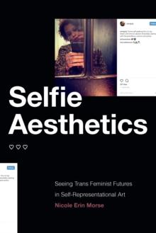 Selfie Aesthetics : Seeing Trans Feminist Futures in Self-Representational Art