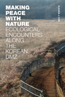 Making Peace with Nature : Ecological Encounters along the Korean DMZ