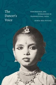 The Dancer's Voice : Performance and Womanhood in Transnational India