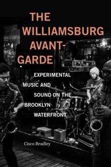 The Williamsburg Avant-Garde : Experimental Music and Sound on the Brooklyn Waterfront