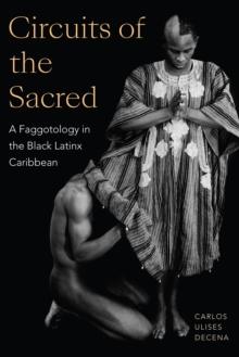 Circuits of the Sacred : A Faggotology in the Black Latinx Caribbean