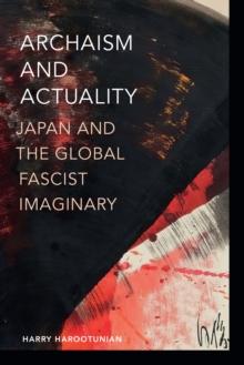 Archaism and Actuality : Japan and the Global Fascist Imaginary