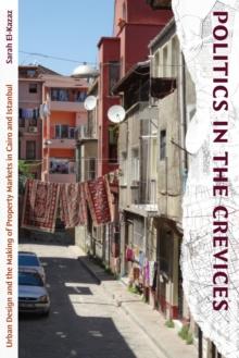 Politics in the Crevices : Urban Design and the Making of Property Markets in Cairo and Istanbul