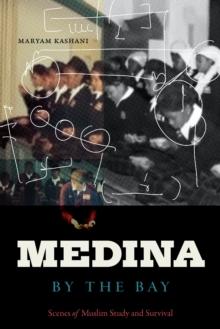 Medina by the Bay : Scenes of Muslim Study and Survival