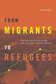 From Migrants to Refugees : The Politics of Aid along the Tanzania-Rwanda Border