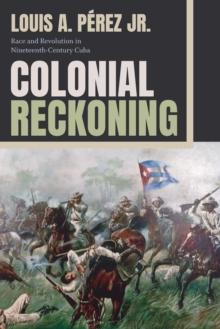 Colonial Reckoning : Race and Revolution in Nineteenth-Century Cuba