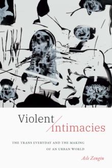 Violent Intimacies : The Trans Everyday and the Making of an Urban World