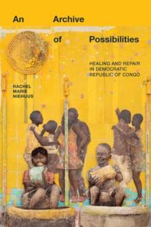 An Archive of Possibilities : Healing and Repair in Democratic Republic of Congo