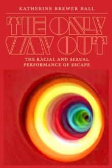 The Only Way Out : The Racial and Sexual Performance of Escape