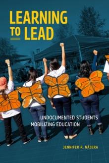 Learning to Lead : Undocumented Students Mobilizing Education