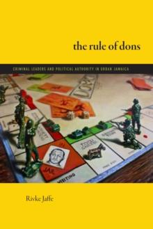 The Rule of Dons : Criminal Leaders and Political Authority in Urban Jamaica