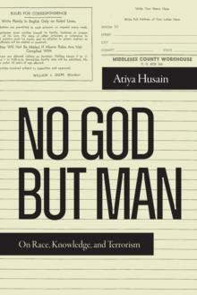 No God but Man : On Race, Knowledge, and Terrorism