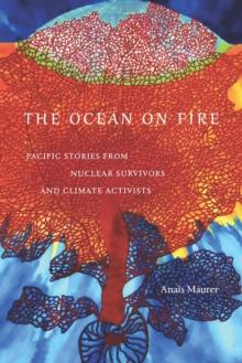 The Ocean on Fire : Pacific Stories from Nuclear Survivors and Climate Activists