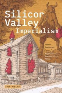 Silicon Valley Imperialism : Techno Fantasies and Frictions in Postsocialist Times