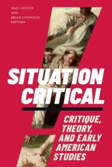 Situation Critical : Critique, Theory, and Early American Studies