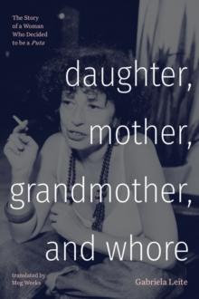 Daughter, Mother, Grandmother, and Whore : The Story of a Woman Who Decided to be a Puta