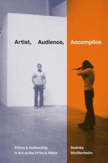 Artist, Audience, Accomplice : Ethics and Authorship in Art of the 1970s and 1980s