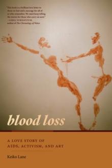 Blood Loss : A Love Story of AIDS, Activism, and Art