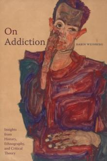 On Addiction : Insights from History, Ethnography, and Critical Theory