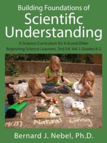 Building Foundations of Scientific Understanding : A Science Curriculum for K-8 and Older Beginning Science Learners, 2nd Ed. Vol. I, Grades K-2