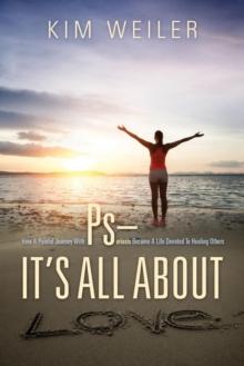 PS - It's All about Love : How a Painful Journey with Psoriasis Became a Life Devoted to Healing Others