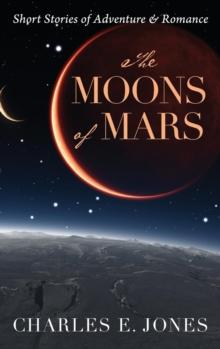 The Moons of Mars : Short Stories of Adventure & Romance