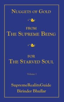 Nuggets Of Gold From The Supreme Being For The Starved Soul : Volume 1 SupremeRealityGuide