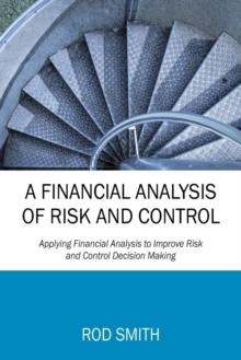 A Financial Analysis of Risk and Control : Applying Financial Analysis to Improve Risk and Control Decision Making