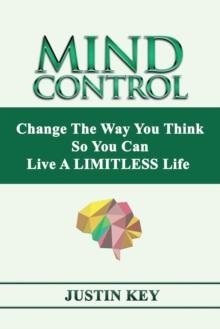 Mind Control : Change The Way You Think So You Can Live A LIMITLESS Life