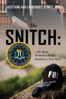 The Snitch : An Agent Without a Badge Based on a True Story