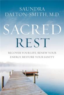 Sacred Rest : Recover Your Life, Renew Your Energy, Restore Your Sanity