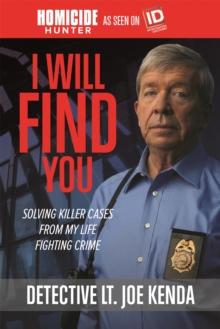 I Will Find You : Solving Killer Cases from My Life Fighting Crime