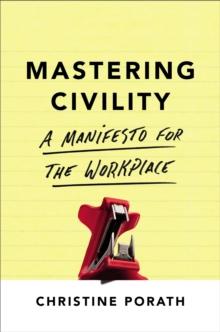 Mastering Civility : A Manifesto for the Workplace