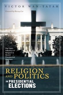 Religion and Politics in Presidential Elections : The Toxic Influence of Religion in Recent Presidential Elections