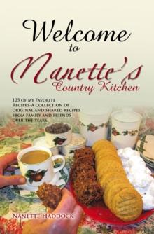 Welcome To Nanette's Country Kitchen : 125 of my Favorite Recipes-A collection of original and shared recipes from family and friends over the years.