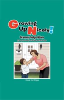 Growing up Nicely! : Grammy Helps Adam Grow up and Develop Social Skills and Moral Values