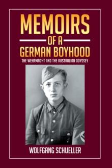 Memoirs of a German Boyhood : The Wehrmacht and the Australian Odyssey