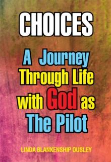 Choices : A Journey Through Life with God as the Pilot