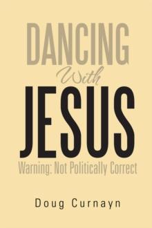 Dancing with Jesus : Warning: Not Politically Correct