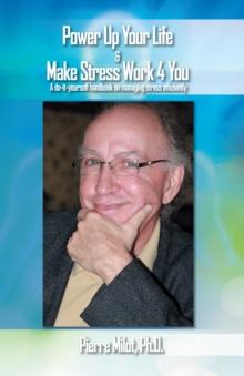 Power up Your Life & Make Stress Work 4 You : A Do-It-Yourself Handbook on Managing Stress Efficiently