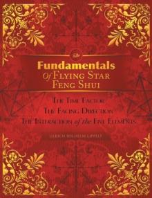 Fundamentals of Flying Star Feng Shui : The Time Factor the Facing Direction the Interaction of the Five Elements