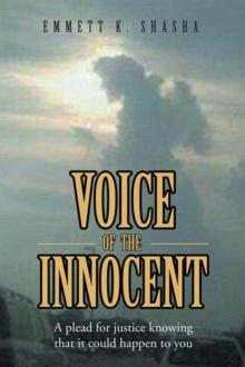 Voice of the Innocent : A Plead for Justice Knowing That It Could Happen to You