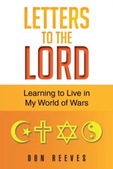 Letters to the Lord : Learning to Live in My World of Wars