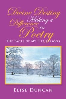 Divine Destiny Making a Difference in Poetry : The Pages of My Life Lessons